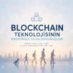Blockchain Teknolojisinin Hayatımıza Olan Dokunuşları: Bebeklikten Yaşlılığa Dijital Dünyanın Yeni Yapı Taşı