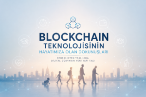 Blockchain Teknolojisinin Hayatımıza Olan Dokunuşları: Bebeklikten Yaşlılığa Dijital Dünyanın Yeni Yapı Taşı